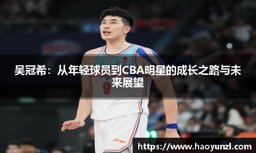 吴冠希：从年轻球员到CBA明星的成长之路与未来展望