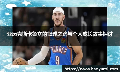 亚历克斯卡鲁索的篮球之路与个人成长故事探讨