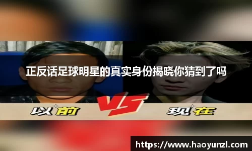 正反话足球明星的真实身份揭晓你猜到了吗