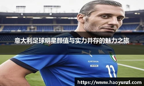意大利足球明星颜值与实力并存的魅力之旅